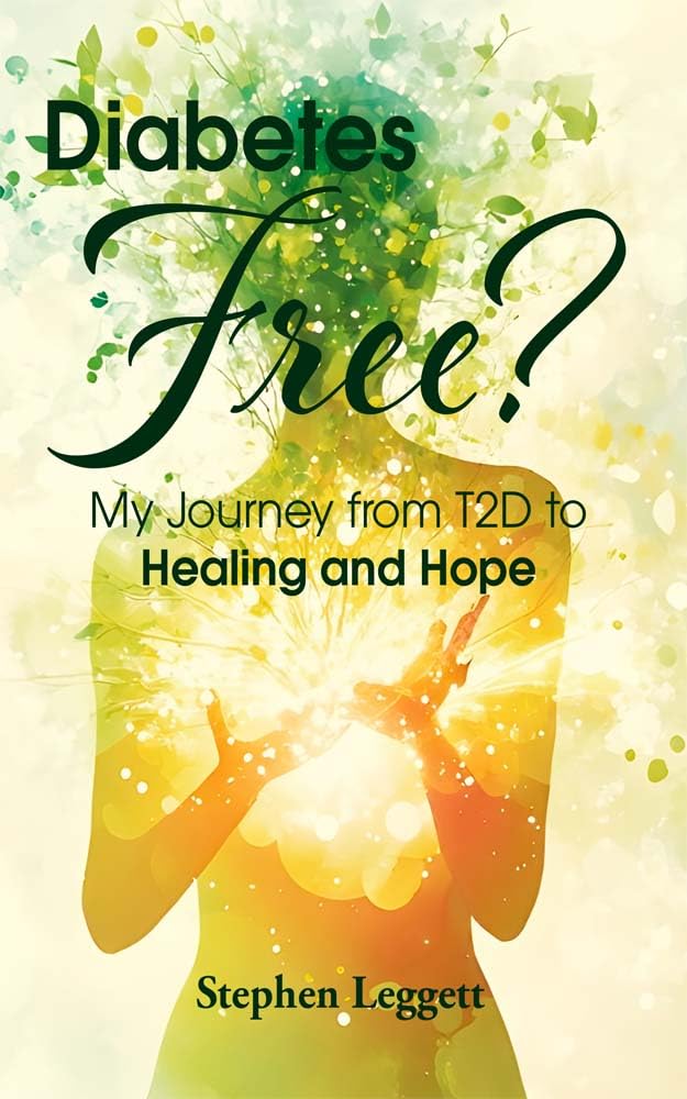 Diabetes Free? - My Journey From T2D to Healing and Hope by Stephen Leggett